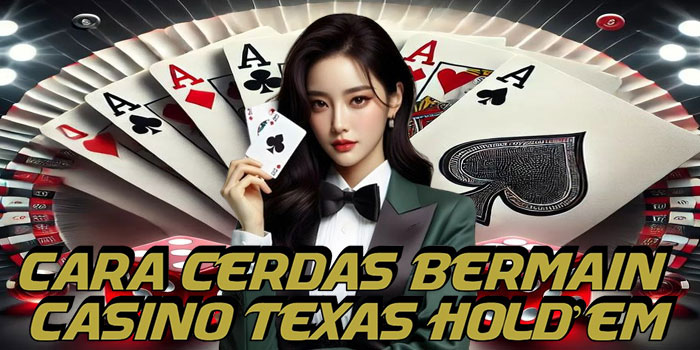 Cara Cerdas Bermain Casino Texas Hold’em